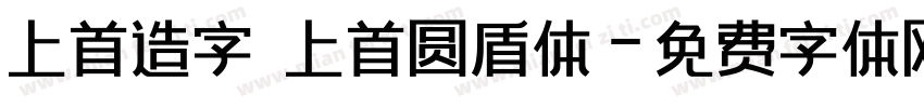 上首造字 上首圆盾体字体转换